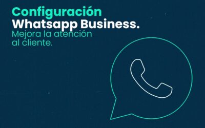 Configuración Whatsapp Business: mejora la atención al cliente