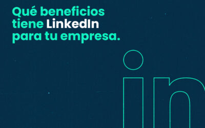 ¿Qué beneficios tiene LinkedIn para tu empresa?