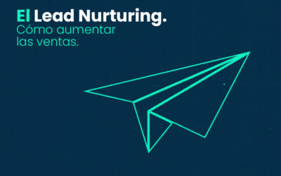 El Lead Nurturing: ¿Cómo aumentar las ventas?